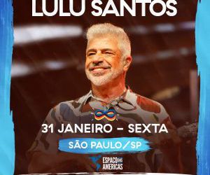 Lulu Santos estreia show “Pra Sempre” no Espaço das Américas