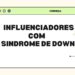 Influencers com Síndrome de Down para acompanhar na internet
